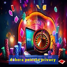 débora peixoto privacy